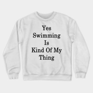 Yes Swimming Is Kind Of My Thing Crewneck Sweatshirt